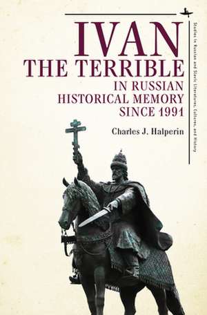 Ivan the Terrible in Russian Historical Memory since 1991 de Charles J. Halperin