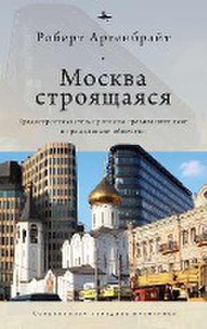 Moscow under Construction de Robert Argenbright