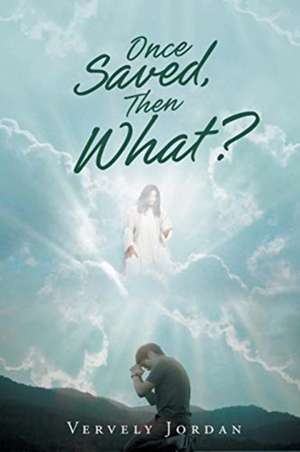 Once Saved, Then What? de Vervely Jordan