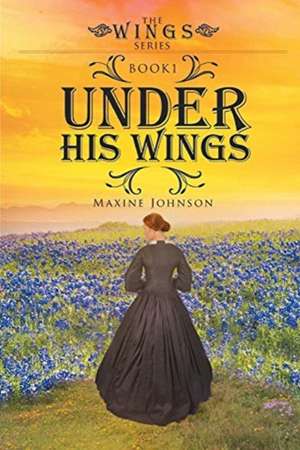 Under His Wings de Maxine Johnson