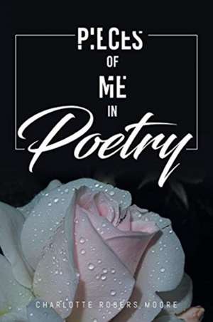 Pieces of Me in Poetry de Charlotte Rogers Moore