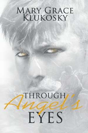 Through Angel's Eyes de Mary Grace Klukosky