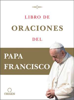 Libro de Oraciones del Papa Francisco / Prayer. Breathing Life, Daily de Papa Francisco