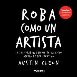 Roba Como Un Artista: Las 10 Cosas Que Nadie Te Ha Dicho Acerca de Ser Creativo / Steal Like an Artist: 10 Things Nobody Told You about Being Creative de Austin Kleon