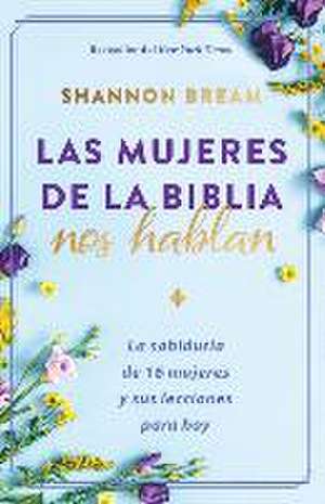 Las Mujeres de la Biblia Nos Hablan: La Sabiduría de 16 Mujeres Y Sus Lecciones Para Hoy / The Women of the Bible Speak de Shannon Bream