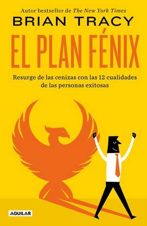 El Plan Fénix / The Phoenix Transformation: 12 Qualities of High Achievers to Reboot Your Career and Life de Brian Tracy