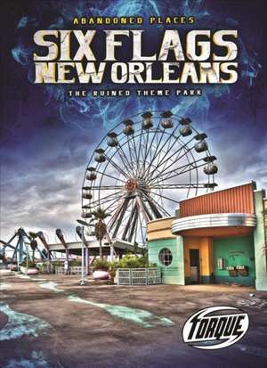 Six Flags New Orleans: The Ruined Theme Park de Christina Leaf