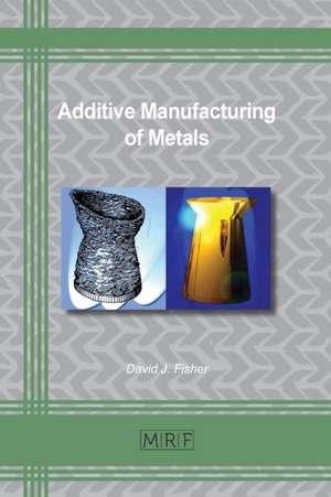 Additive Manufacturing of Metals de David J. Fisher