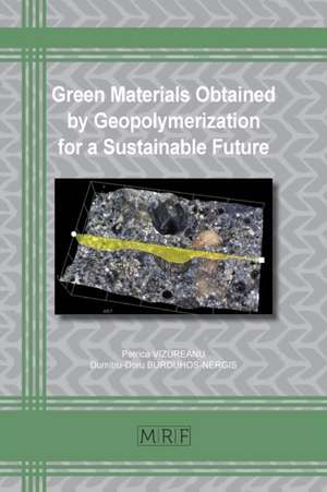 Green Materials Obtained by Geopolymerization for a Sustainable Future de Petrica VIZUREANU