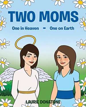 Two Moms: One in Heaven-One on Earth de Laurie Donatone