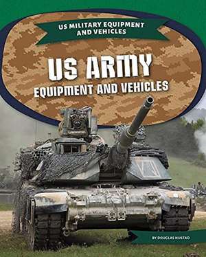 US Army Equipment and Vehicles de Douglas Hustad