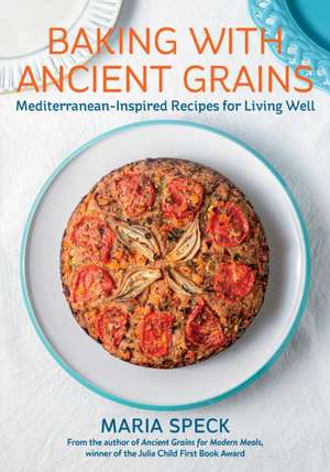 Baking with Ancient Grains de Maria Speck