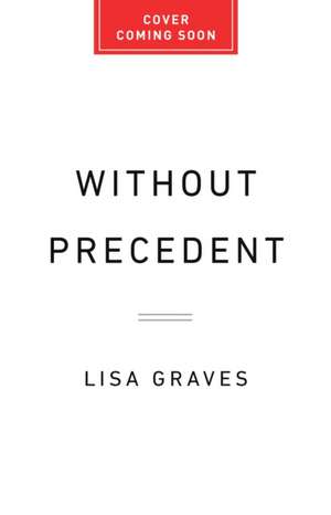 Without Precedent de Lisa Graves