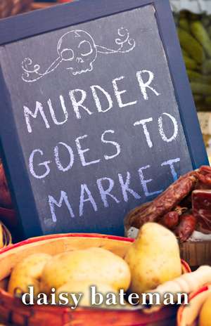 Murder Goes to Market de Daisy Bateman