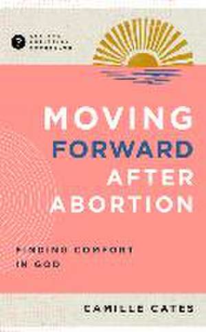 Moving Forward After Abortion de Camille Cates