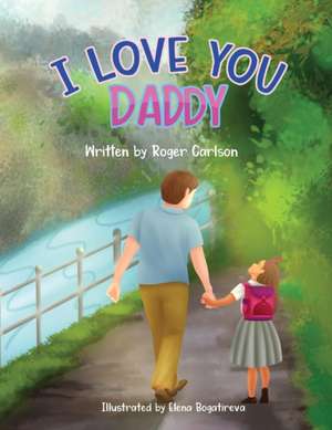 I love you Daddy: A dad and daughter relationship de Roger Carlson