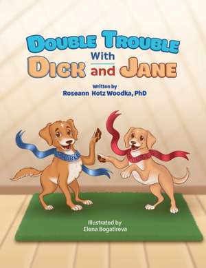 Double Trouble with Dick and Jane de Roseann Woodka