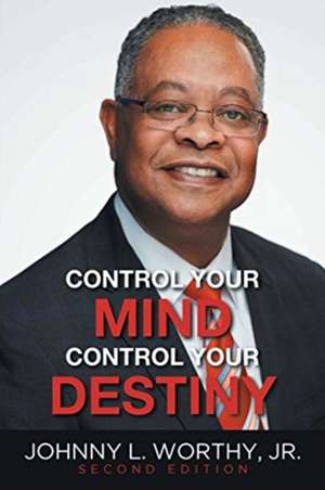 Control Your Mind, Control Your Destiny de Johnny L. Worthy Jr.