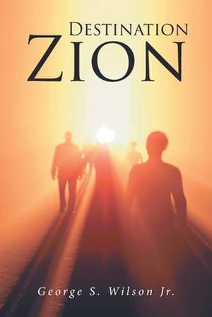 Destination Zion de George S. Wilson Jr.