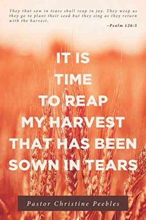 It Is Time to Reap My Harvest That Has Been Sown in Tears de Pastor Christine Peebles