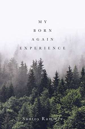 My Born Again Experience de Santos Ramirez