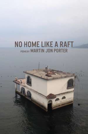 No Home Like a Raft de Martin Jon Porter