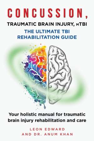 CONCUSSION, TRAUMATIC BRAIN INJURY, mTBI ULTIMATE REHABILITATION GUIDE de Anum Khan