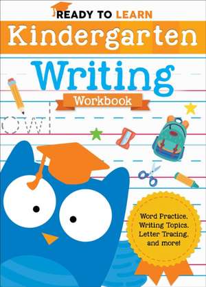 Ready to Learn: Kindergarten Writing Workbook: Word Practice, Writing Topics, Letter Tracing, and More! de Editors of Silver Dolphin Books