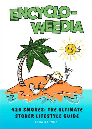 Encyclo-Weedia: 420 Smokes: The Ultimate Stoner Lifestyle Guide de Jack Kapos