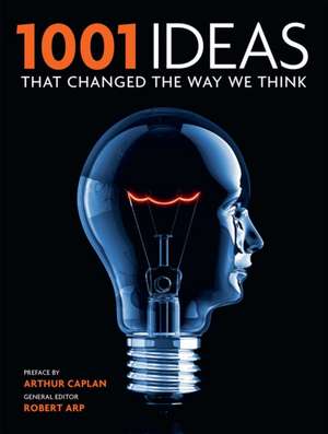 1001 Ideas That Changed the Way We Think de Arthur Caplan