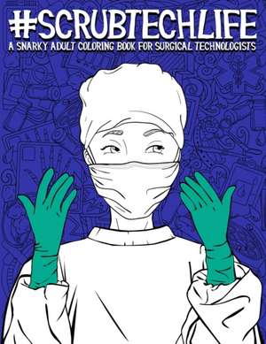 Scrub Tech Life: A Snarky Adult Coloring Book for Surgical Technologists: A Funny Coloring Book for Adults for Surgical Technicians & O de Papeterie Bleu