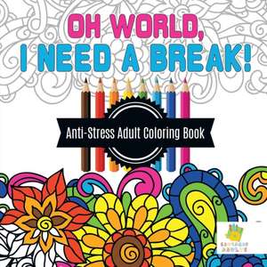 Oh World, I Need a Break! | Anti-Stress Adult Coloring Book de Educando Adults