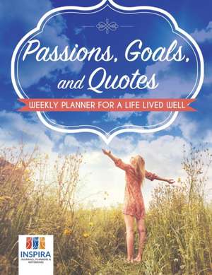 Passions, Goals, and Quotes | Weekly Planner for a Life Lived Well de Planners & Notebooks Inspira Journals