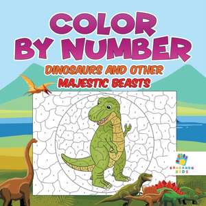 Color by Number Dinosaurs and Other Majestic Beasts de Educando Kids