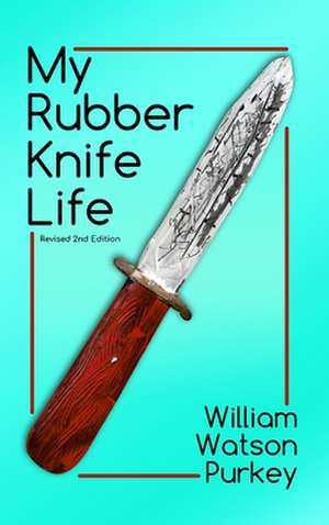 My Rubber Knife Life de William Watson Purkey