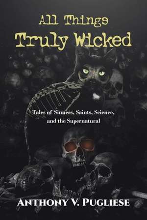 All Things Truly Wicked de Anthony V. Pugliese