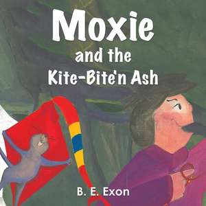 Moxie and the Kite-Bite'n Ash de B. E. Exon