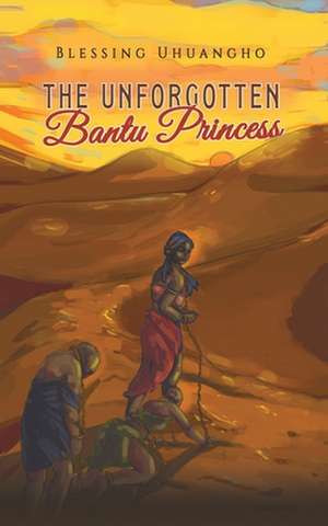 The Unforgotten Bantu Princess de Blessing Uhuangho