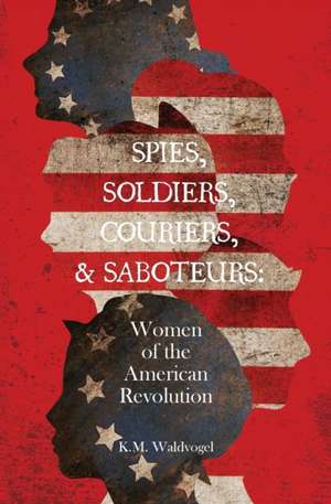 Spies, Soldiers, Couriers, & Saboteurs de K. M. Waldvogel