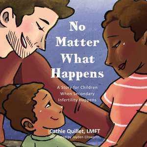 No Matter What Happens: A Story for Children When Secondary Infertility Happens de Cathie Quillet