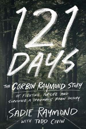 121 Days: The Corbin Raymond Story of Fighting for Life and Surviving a Traumatic Brain Injury de Sadie Raymond