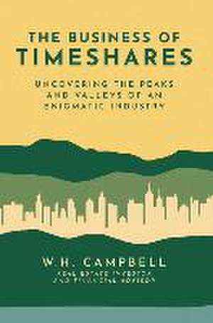 The Business of Timeshares: Uncovering the Peaks and Valleys of an Enigmatic Industry de W H Campbell