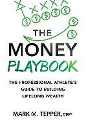 The Money Playbook: The Professional Athlete's Guide to Building Lifelong Wealth de Mark M Tepper Cfp(r)