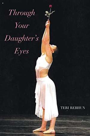 Through Your Daughter's Eyes de Teri Rebhun