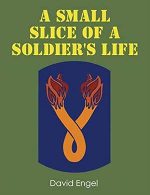 A Small Slice of a Soldier's Life de David Engel