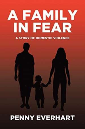 A Family in Fear: A Story of Domestic Violence de Penny Everhart