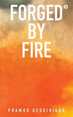 Forged By Fire de Pramod Deogirikar