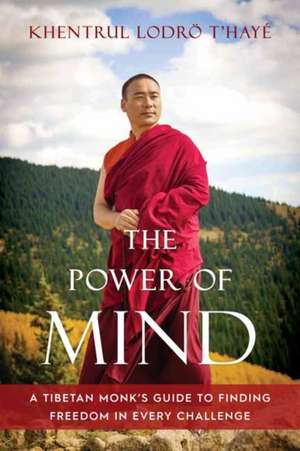 The Power of Mind: A Tibetan Monk's Guide to Finding Freedom in Every Challenge de Khentrul Lodrö t'Hayé Rinpoche