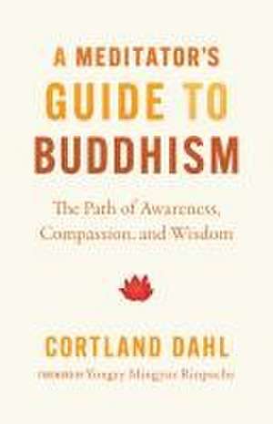 A Meditator's Guide to Buddhism de Cortland Dahl