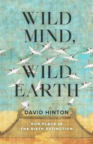 Wild Mind, Wild Earth: Our Place in the Sixth Extinction de David Hinton